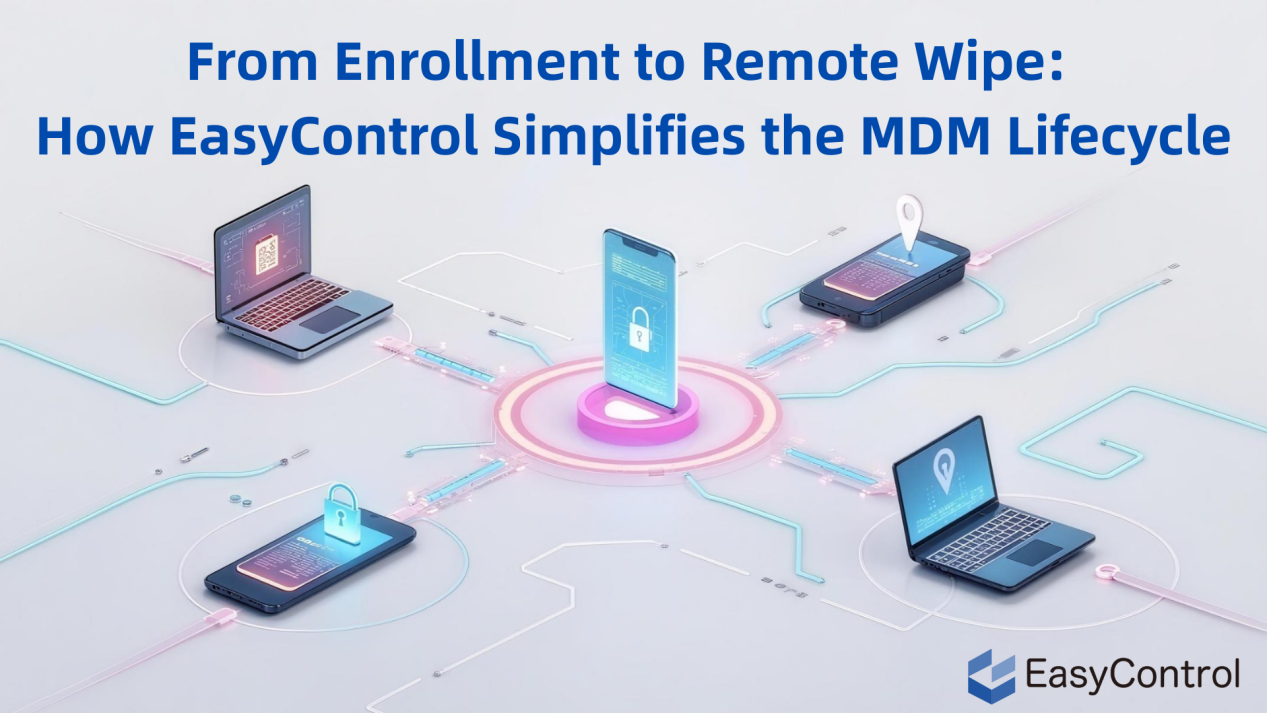 From Enrollment to Remote Wipe: How EasyControl Simplifies the MDM ...
